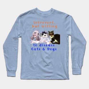 Introvert but willing to discuss Cats & Dogs Long Sleeve T-Shirt